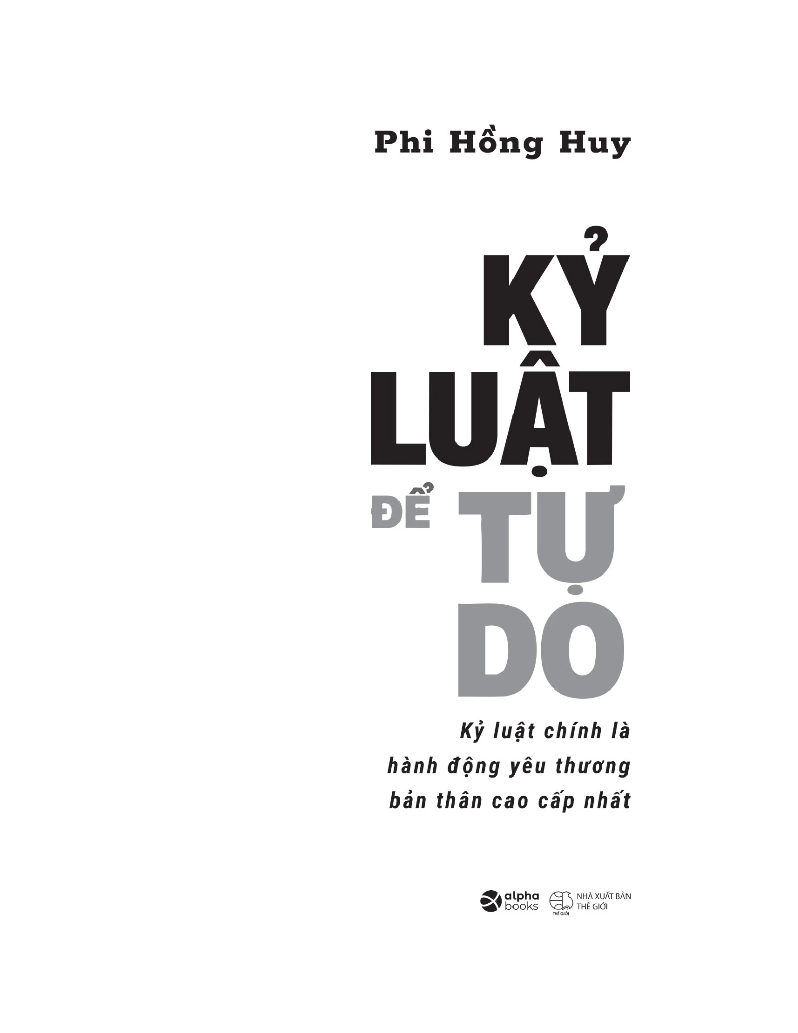 Kỷ Luật Để Tự Do - Kỷ Luật Chính Là Hành Động Yêu Thương Bản Thân Cao Cấp Nhất - Phi Hồng Huy