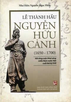 Lễ Thành Hầu Nguyễn Hữu Cảnh (1650-1700) - Như Hiên Nguyễn Ngọc Hiền