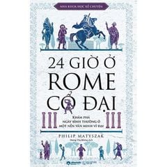 24 Giờ Ở Rome Cổ Đại - Philip Matyszak