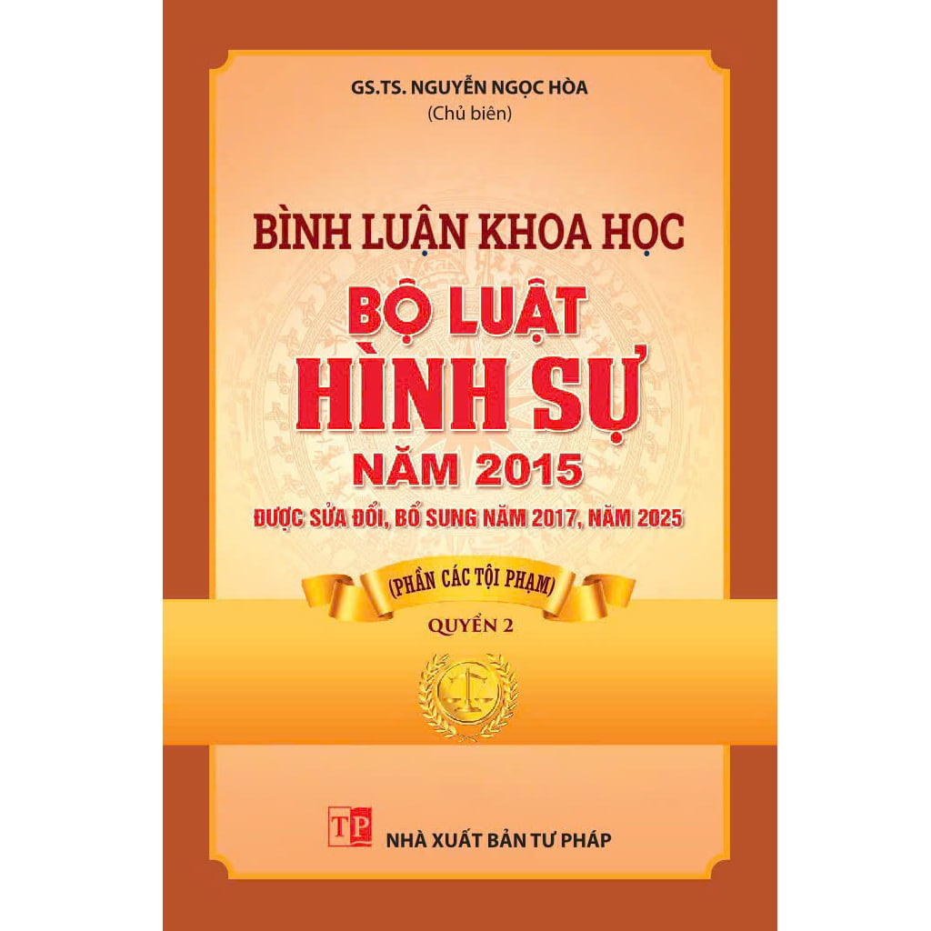 Bình luận khoa học Bộ luật hình sự năm 2015 được sửa đổi, bổ sung năm 2017, năm 2025 (Phần Các Tội Phạm )- Quyển 2 - GS.TS Nguyễn Ngọc Hòa