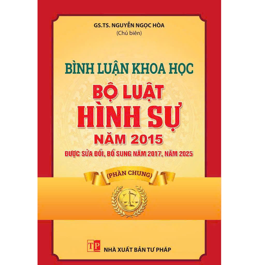 Bình luận khoa học Bộ luật hình sự năm 2015 được sửa đổi, bổ sung năm 2017, năm 2025  (Phần Chung) - GS.TS Nguyễn Ngọc Hòa