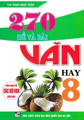 270 Đề Và Bài Văn Hay 8 (Dùng Chung Cho Các Bộ Sgk Hiện Hành) - Phạm Ngọc Thắm
