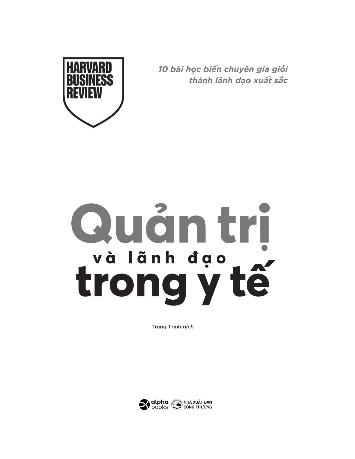Quản Trị Và Lãnh Đạo Trong Y Tế - 10 Bài Học Biến Chuyên Gia Giỏi Thành Lãnh Đạo Xuất Sắc - 
Harvard Business Review