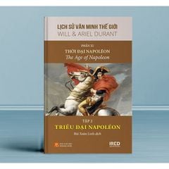 Lịch Sử Văn Minh Thế Giới - Will Durant - Phần XI: Thời Đại Napoléon - The Age Of Napoleon