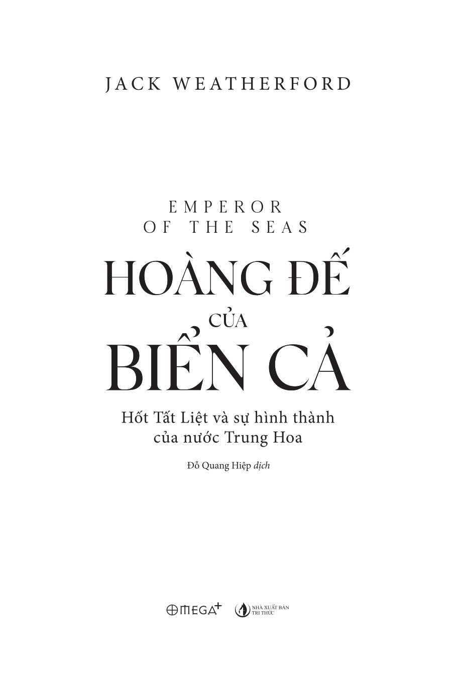 Hoàng Đế Của Biển Cả - Hốt Tất Liệt Và Sự Hình Thành Của Nước Trung Hoa - Jack Weatherford