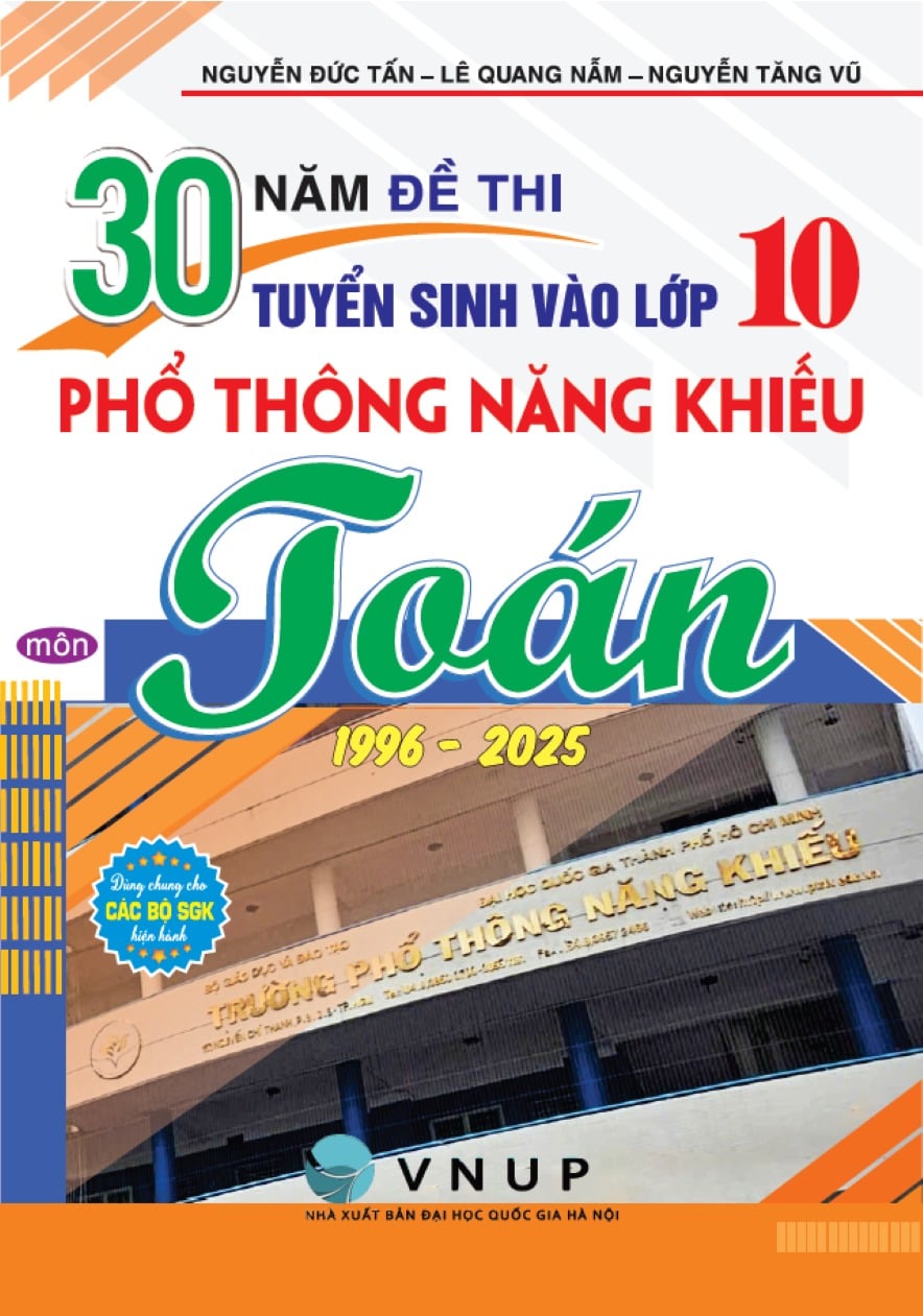 30 Năm Đề Thi Tuyển Sinh Vào Lớp 10 Phổ Thông Năng Khiếu Môn Toán (1996 - 2025) - Nhiều Tác Giả