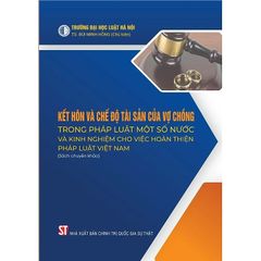 Kết Hôn Và Chế Độ Tài Sản Của Vợ Chồng Trong Pháp Luật Một Số Nước Và Kinh Nghiệm Cho Việc Hoàn Thiện Pháp Luật Việt Nam - TS. Bùi Minh Hồng (Chủ Biên)