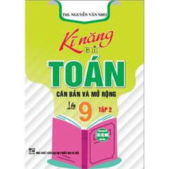Combo 2 Cuốn Kĩ Năng Giải Toán Căn Bản Và Mở Rộng Lớp 9 Tập 1 + 2 (Dùng Chung Cho Các Bộ Sgk Hiện Hành) - Nguyễn Văn Nho