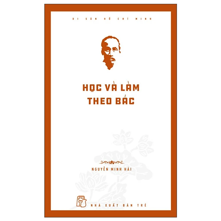 Di Sản Hồ Chí Minh - Học Và Làm Theo Bác - Nguyễn Minh Hải