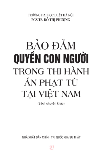 Bảo Đảm Quyền Con Người Trong Thi Hành Án Phạt Tù Tại Việt Nam (Sách Chuyên Khảo) - PGS.TS. Đỗ Thị Phượng - (NXB CTQG)