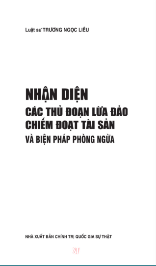 Nhận Diện Các Thủ Đoạn Lừa Đảo Chiếm Đoạt Tài Sản Và Biện Pháp Phòng Ngừa  - Luật gia Trương Ngọc Liêu - (NXB CTQG)