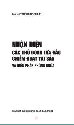  Nhận Diện Các Thủ Đoạn Lừa Đảo Chiếm Đoạt Tài Sản Và Biện Pháp Phòng Ngừa  - Luật gia Trương Ngọc Liêu - (NXB CTQG) 