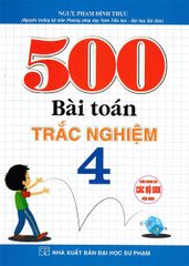 500 Bài Toán Trắc Nghiệm 4 (Dùng Chung Cho Các Bộ Sgk Hiện Hành) - Phạm Đình Thực