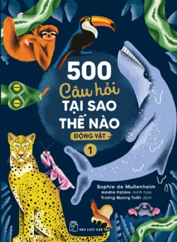 500 Câu Hỏi Tại Sao Thế Nào - Động Vật 1 - Sophie de Mullenheim