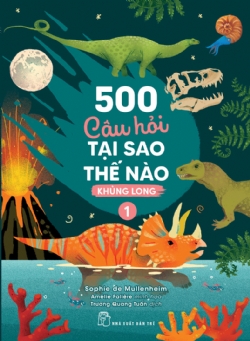 500 Câu Hỏi Tại Sao Thế Nào - Khủng Long 1 - Sophie de Mullenheim
