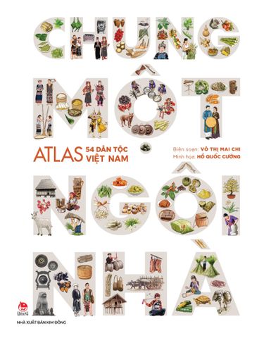  Chung Một Ngôi Nhà - Atlas 54 Dân Tộc Việt Nam - Võ Thị Mai Chi, Hồ Quốc Cường 