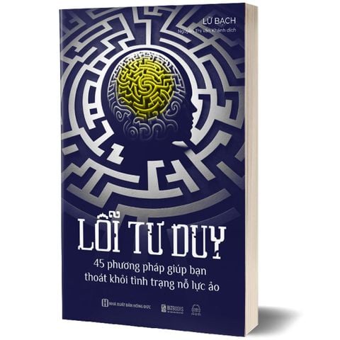 { Trưng Bày } Lỗi Tư Duy - 45 Phương Pháp Giúp Bạn Thoát Khỏi Tình Trạng Nỗ Lực Ảo - Lữ Bạch