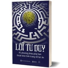 { Trưng Bày } Lỗi Tư Duy - 45 Phương Pháp Giúp Bạn Thoát Khỏi Tình Trạng Nỗ Lực Ảo - Lữ Bạch