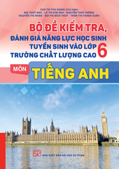 Bộ Đề Kiểm Tra, Đánh Giá Năng Lực Học Sinh Tuyển Sinh Vào Lớp 6 Trường Chất Lượng Cao Môn Tiếng Anh - Cao Thị Thu Giang (Chủ Biên)