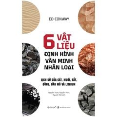 6 Vật Liệu Định Hình Văn Minh Nhân Loại - 
Ed Conway