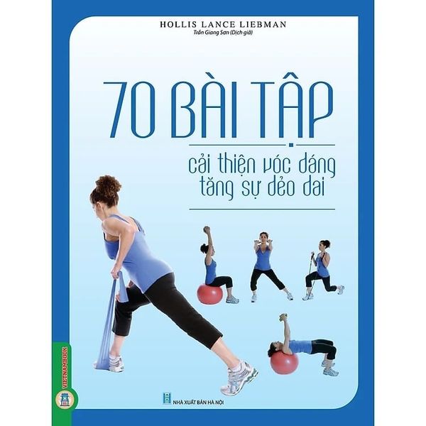  70 Bài Tập Phát Triển, Cải Thiện Vóc Dáng, Tăng Sự Dẻo Dai (Sách Ảnh; In Màu) - Hollis Lance Liebman 