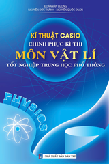 Kĩ Thuật Casio Chinh Phục Kì Thi Môn Vật Lí Tốt Nghiệp Trung Học Phổ Thông - Đoàn Văn Lượng, Nguyễn Đức Thành, Nguyễn Quốc Duẩn