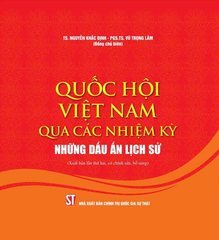 Quốc Hội Việt Nam Qua Các Nhiệm Kỳ - Những Dấu Ấn Lịch Sử (Xuất Bản Lần Thứ Hai, Có Chỉnh Sửa, Bổ Sung) (Bìa Cứng)
