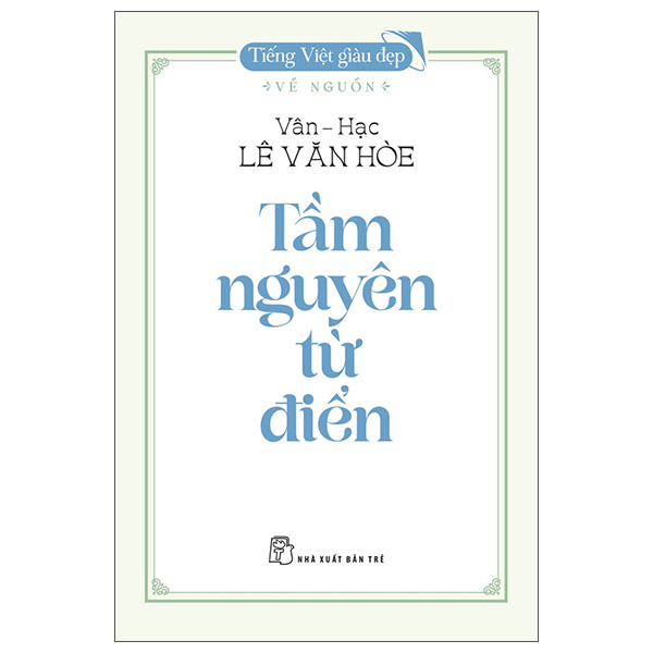 Tiếng Việt Giàu Đẹp - Về Nguồn - Tầm Nguyên Từ Điển - Vân Hạc Lê Văn Hòe