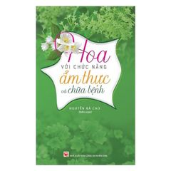 Hoa Với Chức Năng Ẩm Thực Và Chữa Bệnh - Nguyễn Bá Cao