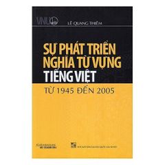 Sự Phát Triển Nghĩa Từ Vựng Tiếng Việt Từ 1945 Đến 2005 - Lê Quang Thiêm