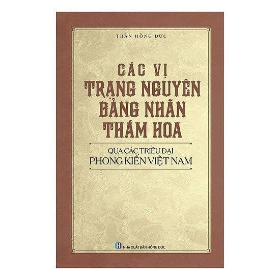  Các Vị Trạng Nguyên, Bảng Nhãn, Thám Hoa Qua Các Triều Đại Phong Kiến Việt Nam - Trần Hồng Đức 