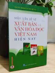 Mấy Vấn Đề Về Xuất Bản Và Văn Hoá Đọc Việt Nam Hiện Nay - GS.TS. Đinh Xuân Dũng