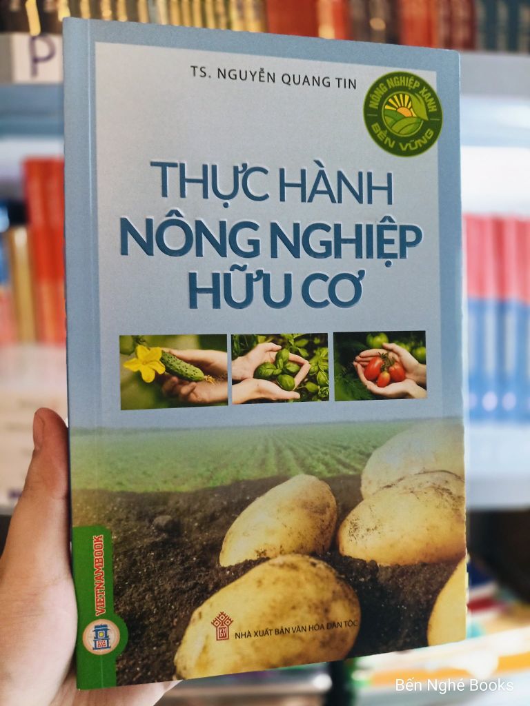 Sách Nông Nghiệp Xanh, Bền Vững - Thực Hành Nông Nghiệp Hữu Cơ - TS. Nguyễn Quang Tin
