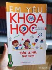 Em Yêu Khoa Học - Toán, Lý, Hóa Thật Thú Vị - Tùng An