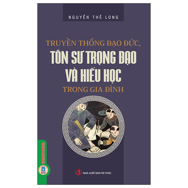 Truyền Thống Đạo Đức, Tôn Sư Trọng Đạo Và Hiếu Học Trong Gia Đình - Nguyễn Thế Long