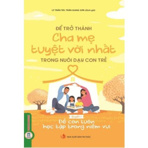Combo 2 Cuốn Để Trở Thành Cha Mẹ Tuyệt Vời Nhất Trong Nuôi Dạy Con Trẻ ( Để Con Luôn Học Tập Trong Niềm Vui + Để Con Có Những Phẩm Chất Cao Đẹp )