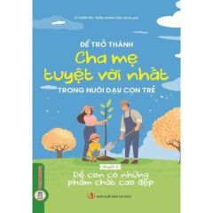 Combo 2 Cuốn Để Trở Thành Cha Mẹ Tuyệt Vời Nhất Trong Nuôi Dạy Con Trẻ ( Để Con Luôn Học Tập Trong Niềm Vui + Để Con Có Những Phẩm Chất Cao Đẹp )