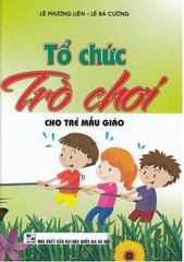 Tổ Chức Trò Chơi Cho Trẻ Mẫu Giáo - Lê Phương Liên