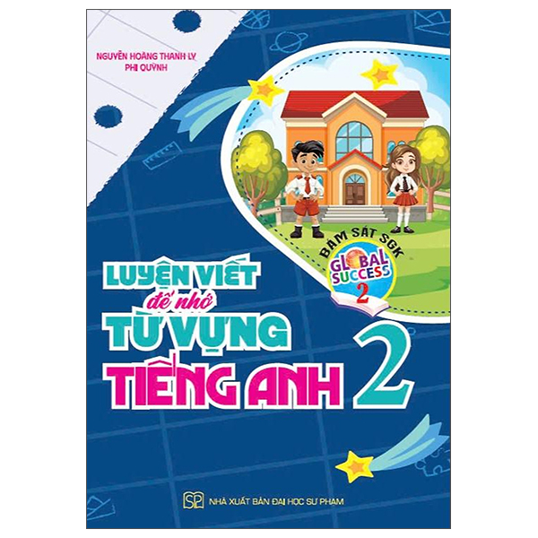Global Success - Luyện Viết Để Nhớ Từ Vựng Tiếng Anh 2 - Nguyễn Hoàng Thanh Ly, Phi Quỳnh