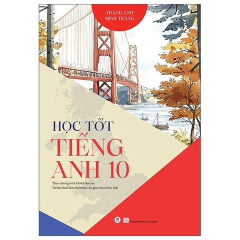  Học Tốt Tiếng Anh 10 - Theo Chương Trình Global Success - Trang Anh, Minh Trang 
