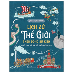Lịch Sử Thế Giới Theo Dòng Sự Kiện - Từ Thời Đồ Đá Tới Thời Hiện Đại - Bìa Cứng (Tái Bản 2026) - Jane Chisholm