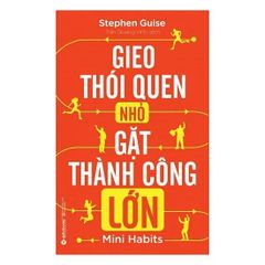 { Trưng Bày } Gieo Thói Quen Nhỏ Gặt Thành Công Lớn  - Stephen Guise