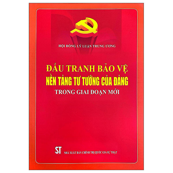Đấu Tranh Bảo Vệ Nền Tảng Tư Tưởng Của Đảng Trong Giai Đoạn Mới - Hội Đồng Lý Luận Trung Ương