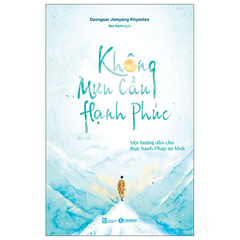 Không Mưu Cầu Hạnh Phúc - Một Hướng Dẫn Cho Thực Hành Pháp Sơ Khởi - Dzongsar Jamyang Khyentse