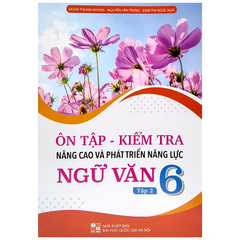 Ôn Tập Kiểm Tra Nâng Cao Và Phát Triển Năng Lực Ngữ Văn Lớp 6 - Tập 2 (Dùng Chung Cho Các Bộ SGK Hiện Hành) - Đoàn Thị Kim Nhung - Nguyễn Văn Trung - Đàm Thị Ngọc Ngà - NXBGD