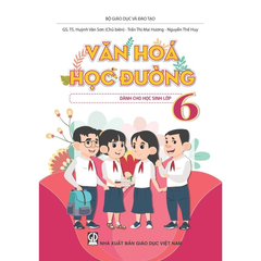 Văn Hóa Học Đường Dành Cho Học Sinh Lớp 6 - GS.TS. Huỳnh Văn Sơn (Chủ biên), Trần Thị Mai Hương, Nguyễn Thế Huy - NXBGD