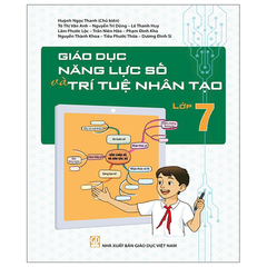 Giáo Dục Năng Lực Số Và Trí Tuệ Nhân Tạo Lớp 7 - Huỳnh Ngọc Thanh (CB), Tô Thị Vân Anh, Nguyễn Trí Dũng, Lê Thanh Huy, Lâm Phước Lộc, Phạm Đình Kha, Nguyễn Thành Khoa, Dương Đình Sĩ,… - NXBGD