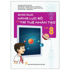 Giáo Dục Năng Lực Số Và Trí Tuệ Nhân Tạo Lớp 8 - Huỳnh Ngọc Thanh (Chủ biên), Tô Thị Vân Anh, Nguyễn Trí Dũng, Lê Thanh Huy, Phạm Đình Kha, Nguyễn Thành Khoa, , Dương Đình Sĩ, Tiêu Phước Thừa - NXBGD