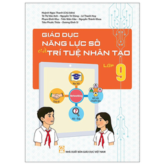 Giáo Dục Năng Lực Số Và Trí Tuệ Nhân Tạo Lớp 9 - Huỳnh Ngọc Thanh (Chủ biên), Tô Thị Vân Anh, Nguyễn Trí Dũng, Lê Thanh Huy, Phạm Đình Kha, Nguyễn Thành Khoa, Dương Đình Sĩ, Tiêu Phước Thừa - NXBGD