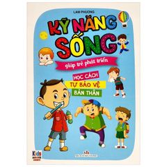 Kỹ Năng Sống Giúp Trẻ Phát Triển - Học Cách Tự Bảo Vệ Bản Thân - Lam Phương